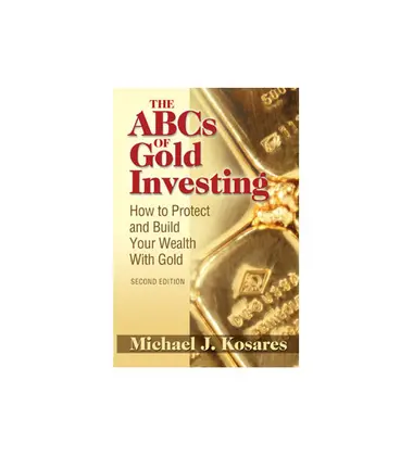The ABCs of Gold Investing. How to Protect and Build Your Wealth with Gold